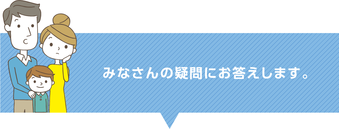 みなさんの疑問にお答えします。